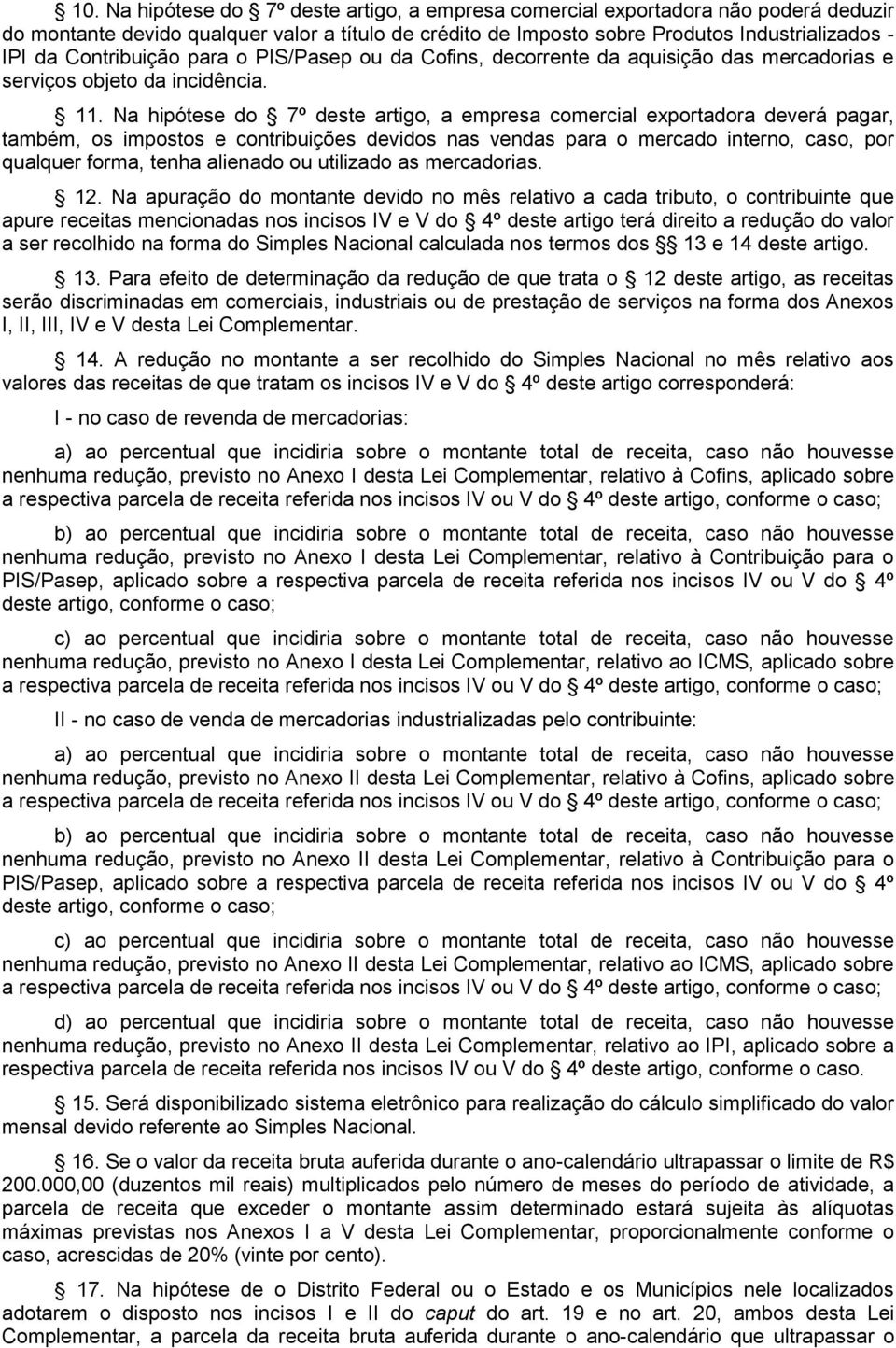 Na hipótese do 7º deste artigo, a empresa comercial exportadora deverá pagar, também, os impostos e contribuições devidos nas vendas para o mercado interno, caso, por qualquer forma, tenha alienado