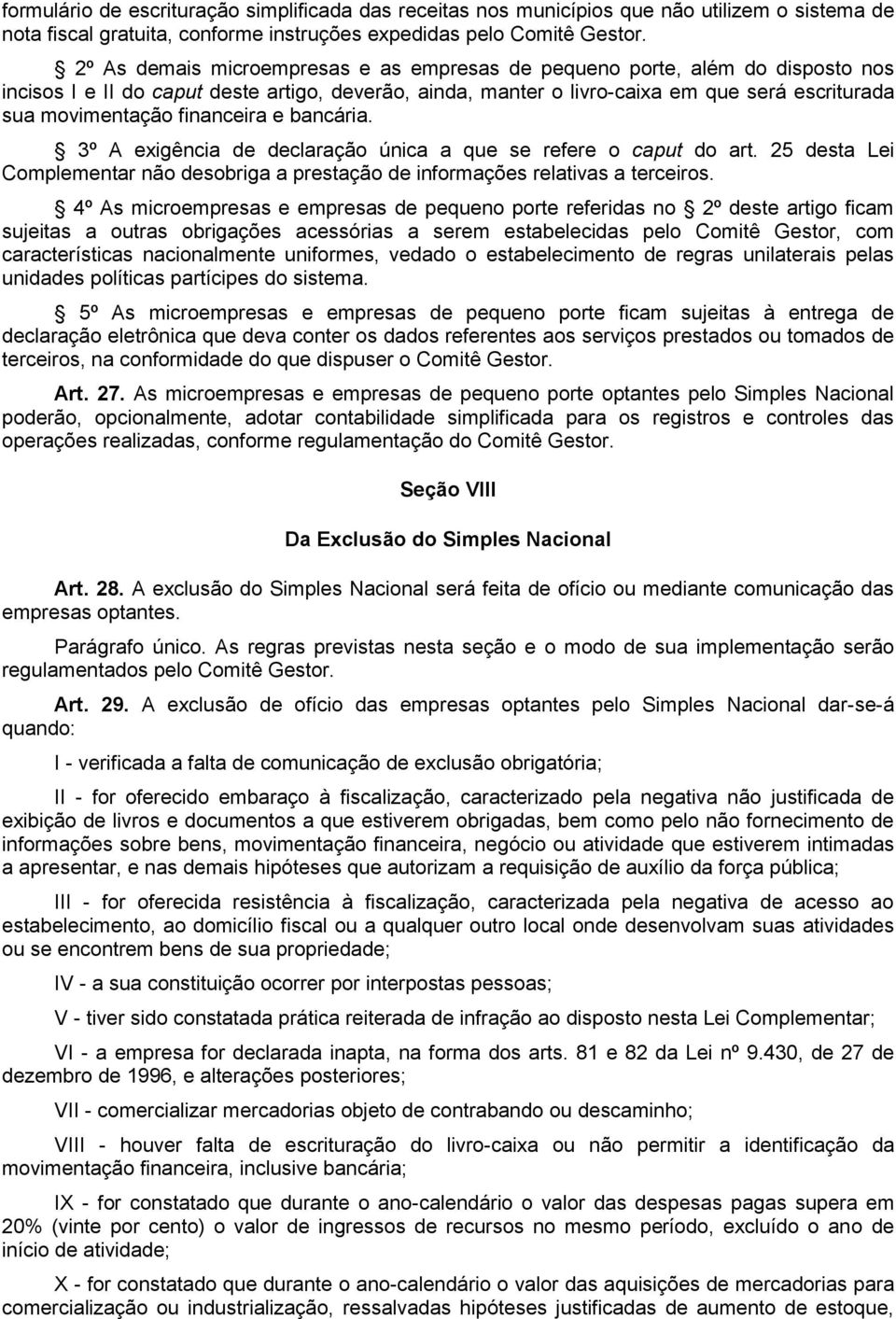 financeira e bancária. 3º A exigência de declaração única a que se refere o caput do art. 25 desta Lei Complementar não desobriga a prestação de informações relativas a terceiros.