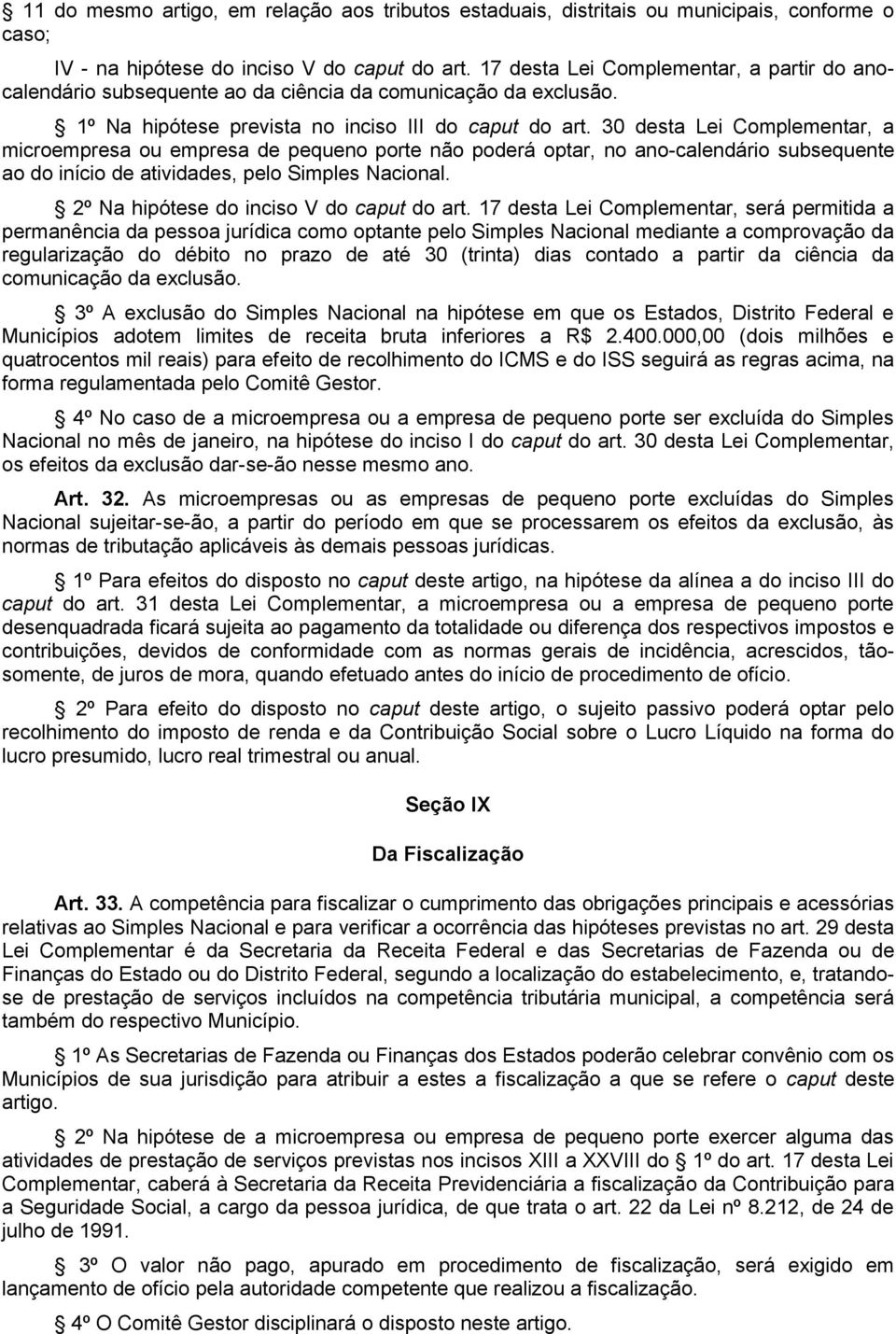 30 desta Lei Complementar, a microempresa ou empresa de pequeno porte não poderá optar, no ano-calendário subsequente ao do início de atividades, pelo Simples Nacional.