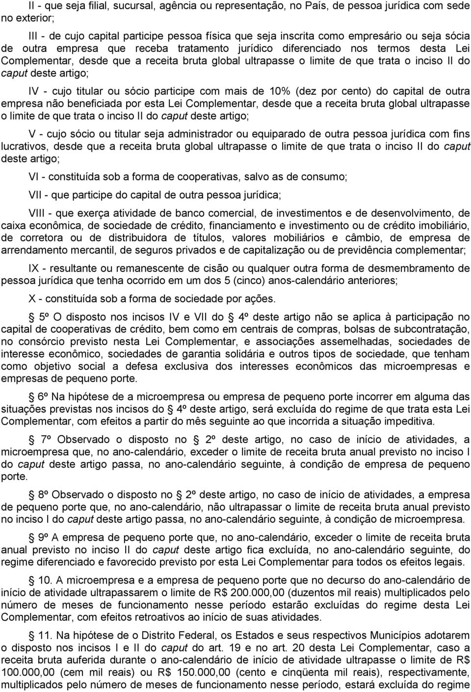 artigo; IV - cujo titular ou sócio participe com mais de 10% (dez por cento) do capital de outra empresa não beneficiada por esta Lei Complementar, desde que a receita bruta global ultrapasse o