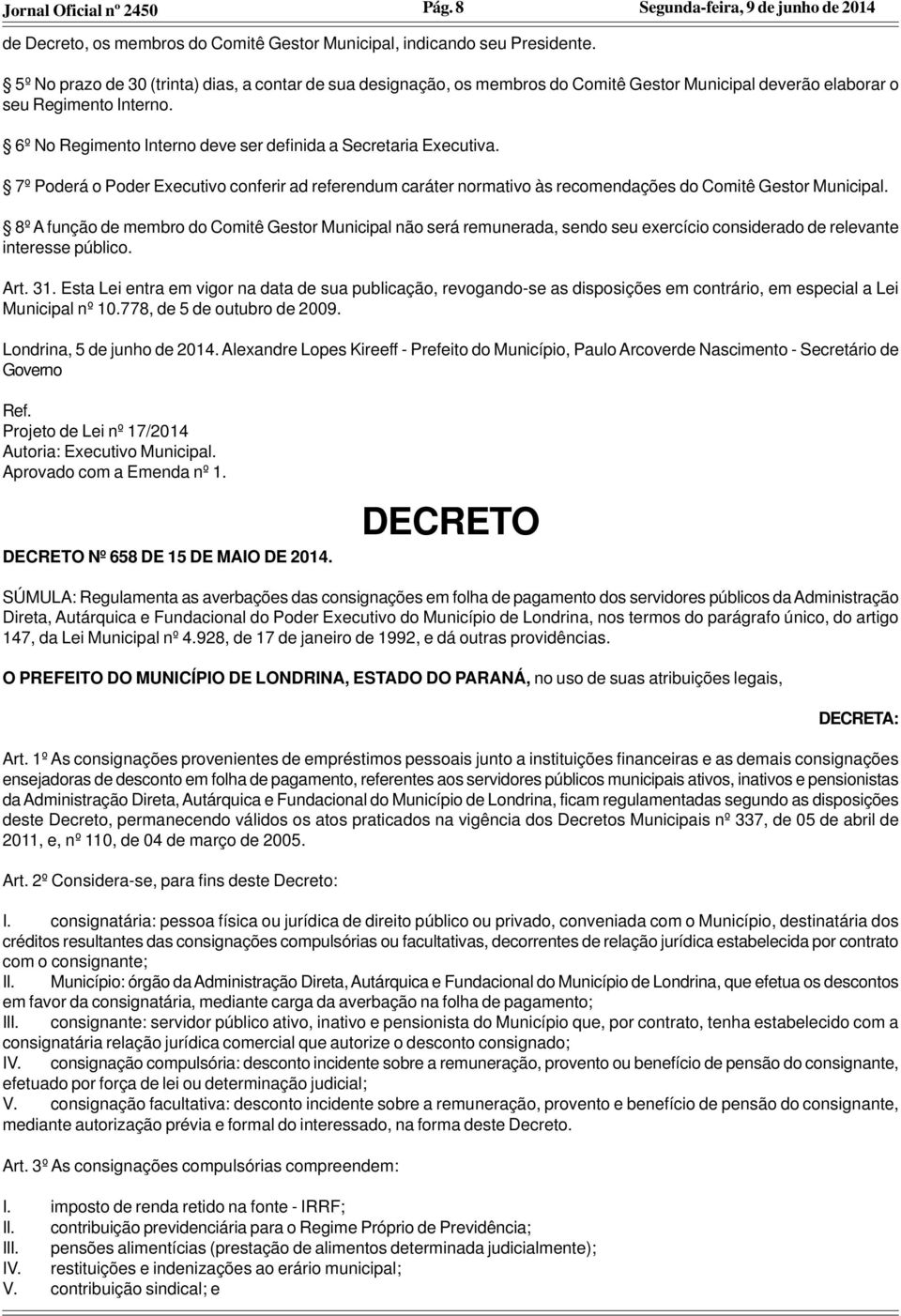 6º No Regimento Interno deve ser definida a Secretaria Executiva. 7º Poderá o Poder Executivo conferir ad referendum caráter normativo às recomendações do Comitê Gestor Municipal.