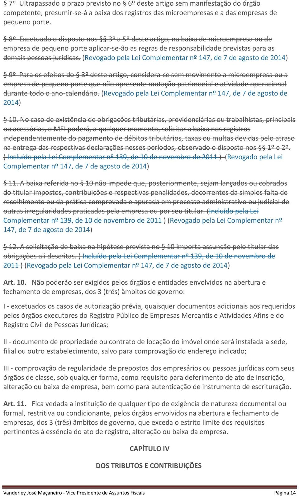 (Revogado pela Lei Complementar nº 147, de 7 de agosto de 2014) 9º Para os efeitos do 3º deste artigo, considera-se sem movimento a microempresa ou a empresa de pequeno porte que não apresente