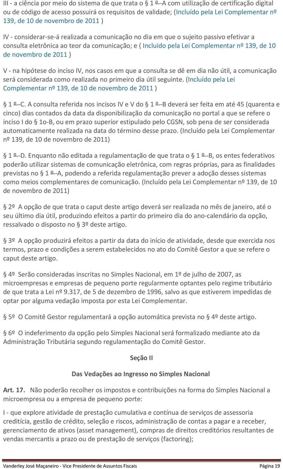 de 10 de novembro de 2011 ) V - na hipótese do inciso IV, nos casos em que a consulta se dê em dia não útil, a comunicação será considerada como realizada no primeiro dia útil seguinte.