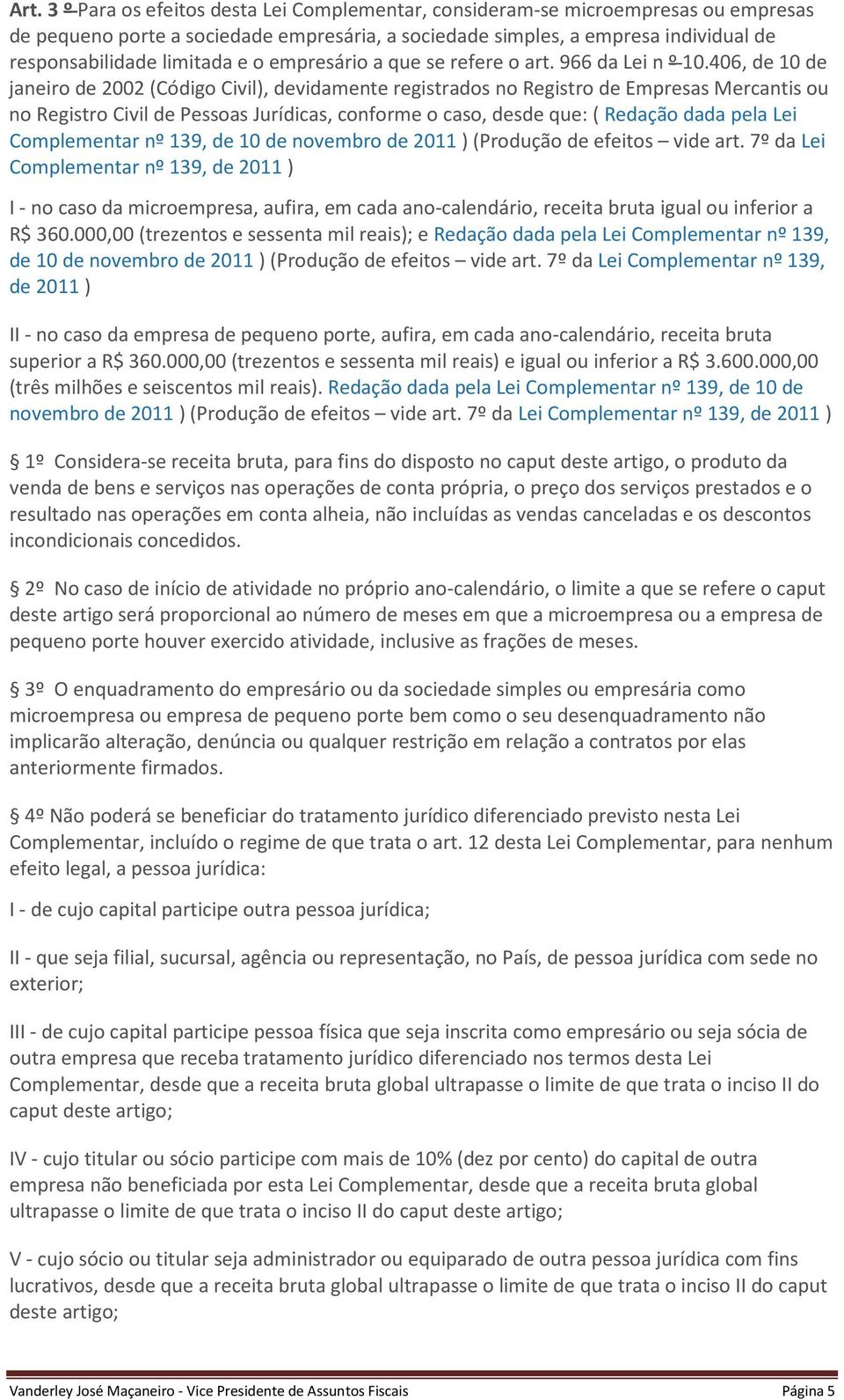 406, de 10 de janeiro de 2002 (Código Civil), devidamente registrados no Registro de Empresas Mercantis ou no Registro Civil de Pessoas Jurídicas, conforme o caso, desde que: ( Redação dada pela Lei