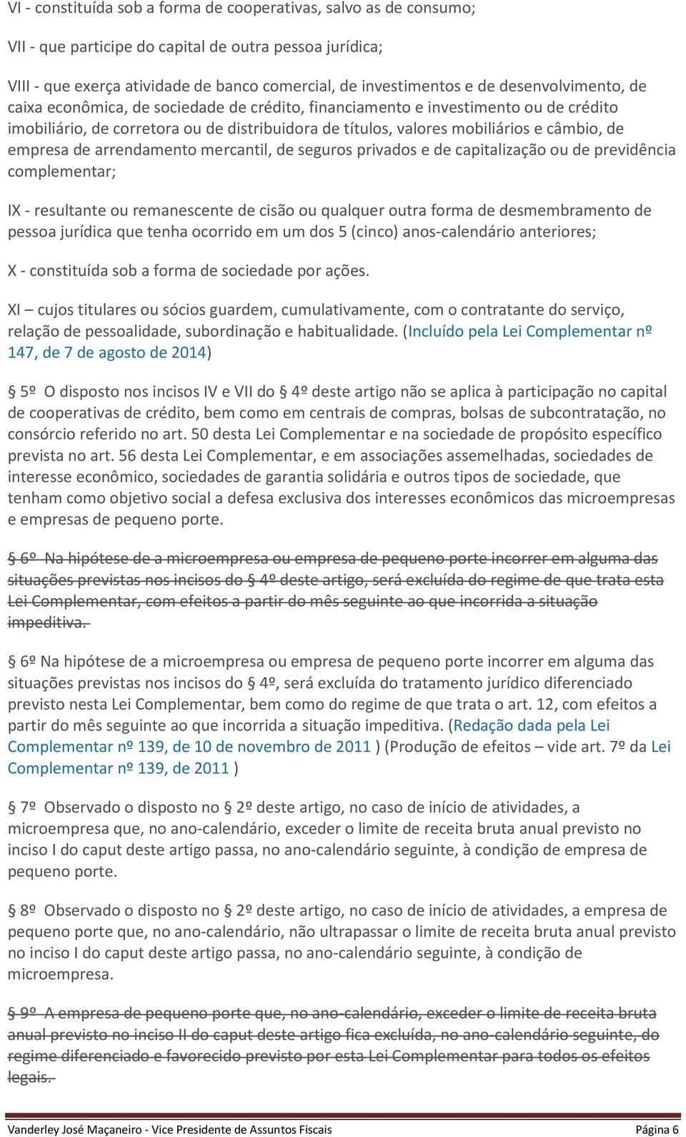 empresa de arrendamento mercantil, de seguros privados e de capitalização ou de previdência complementar; IX - resultante ou remanescente de cisão ou qualquer outra forma de desmembramento de pessoa