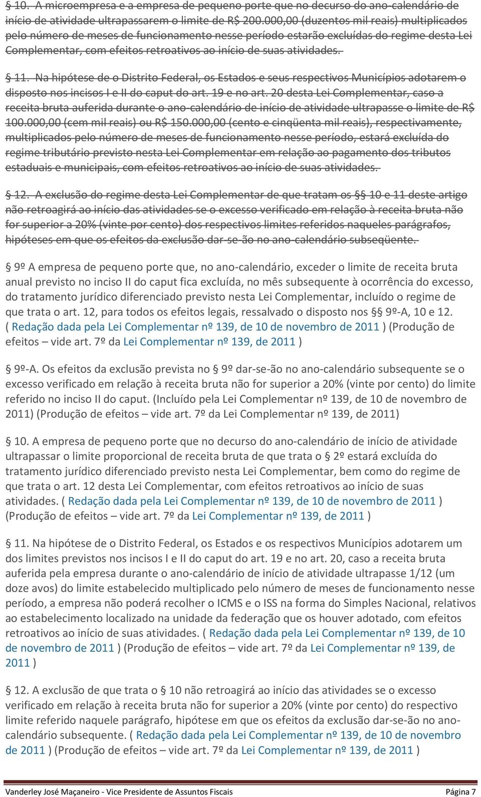 11. Na hipótese de o Distrito Federal, os Estados e seus respectivos Municípios adotarem o disposto nos incisos I e II do caput do art. 19 e no art.