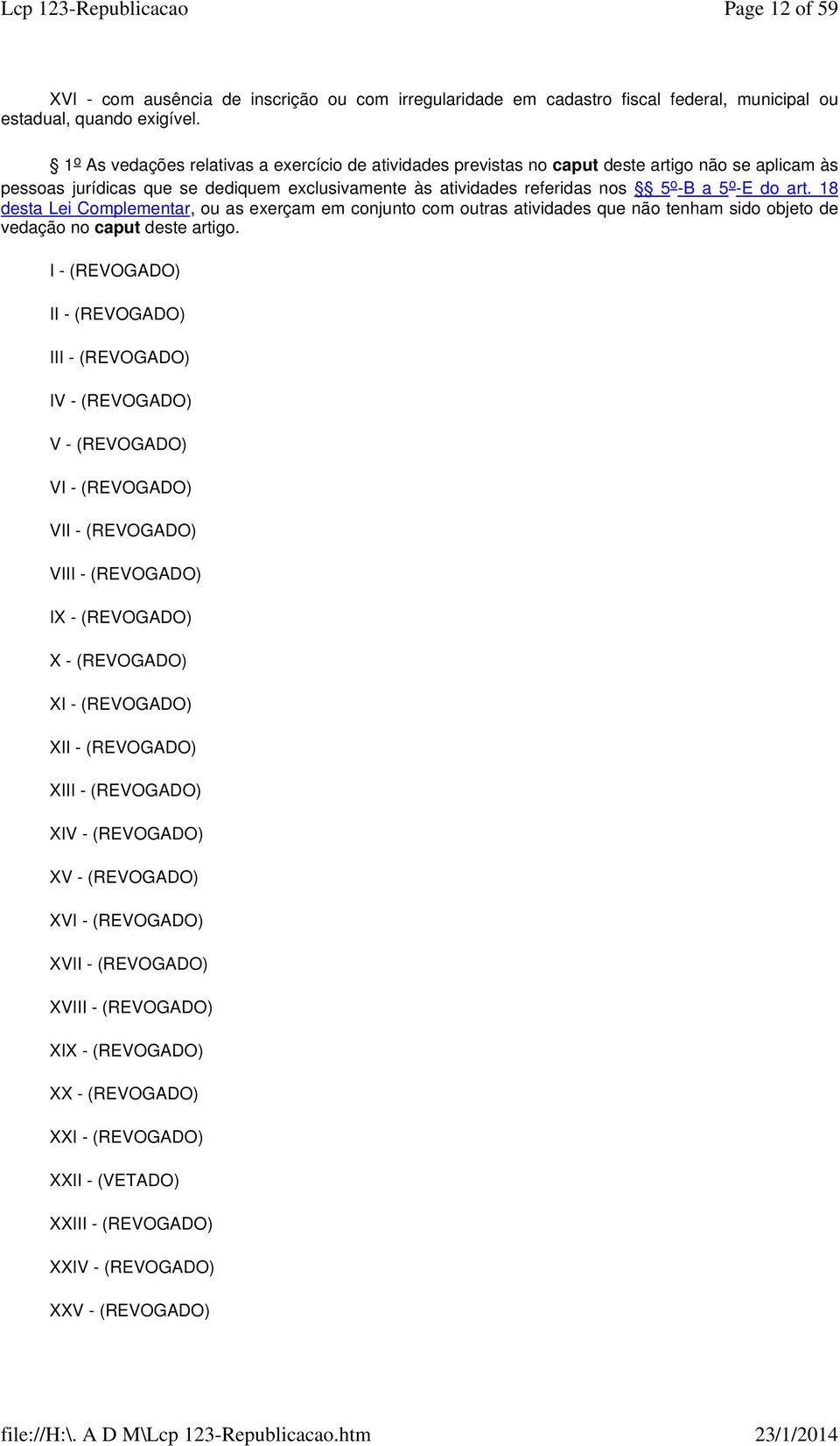 18 dest Lei Complementr, ou s exerçm em conjunto com outrs tividdes que não tenhm sido objeto de vedção no cput deste rtigo.