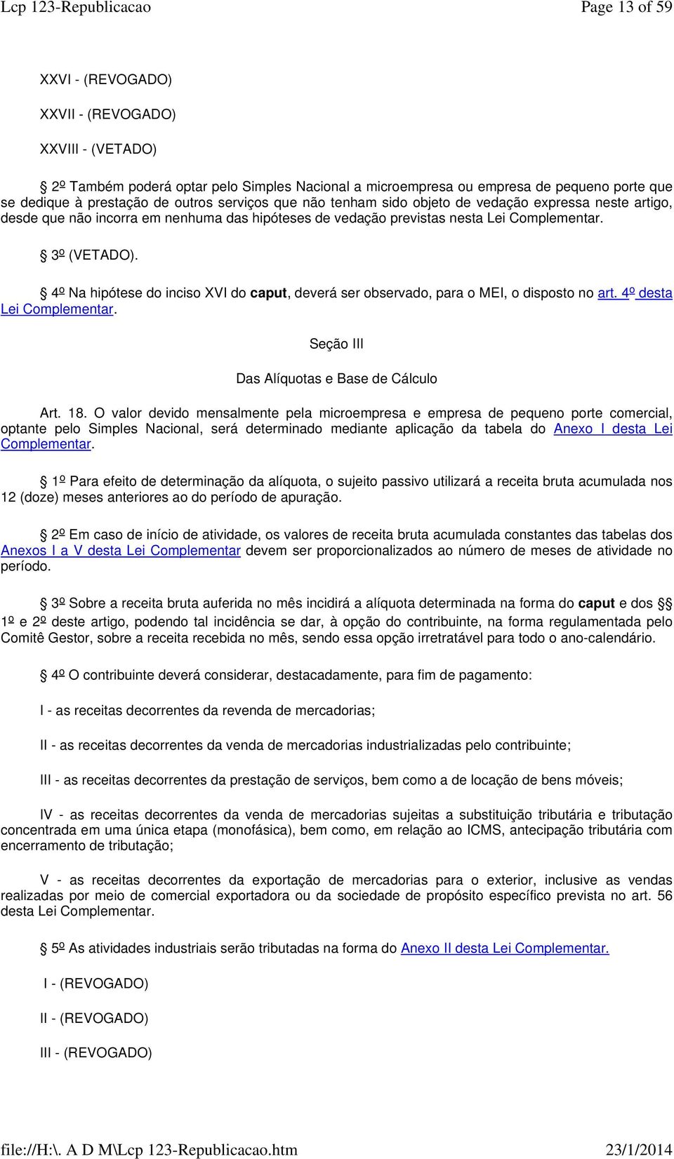 4 o N hipótese do inciso XVI do cput, deverá ser observdo, pr o MEI, o disposto no rt. 4 o dest Lei Complementr. Seção III Ds Alíquots e Bse de Cálculo Art. 18.