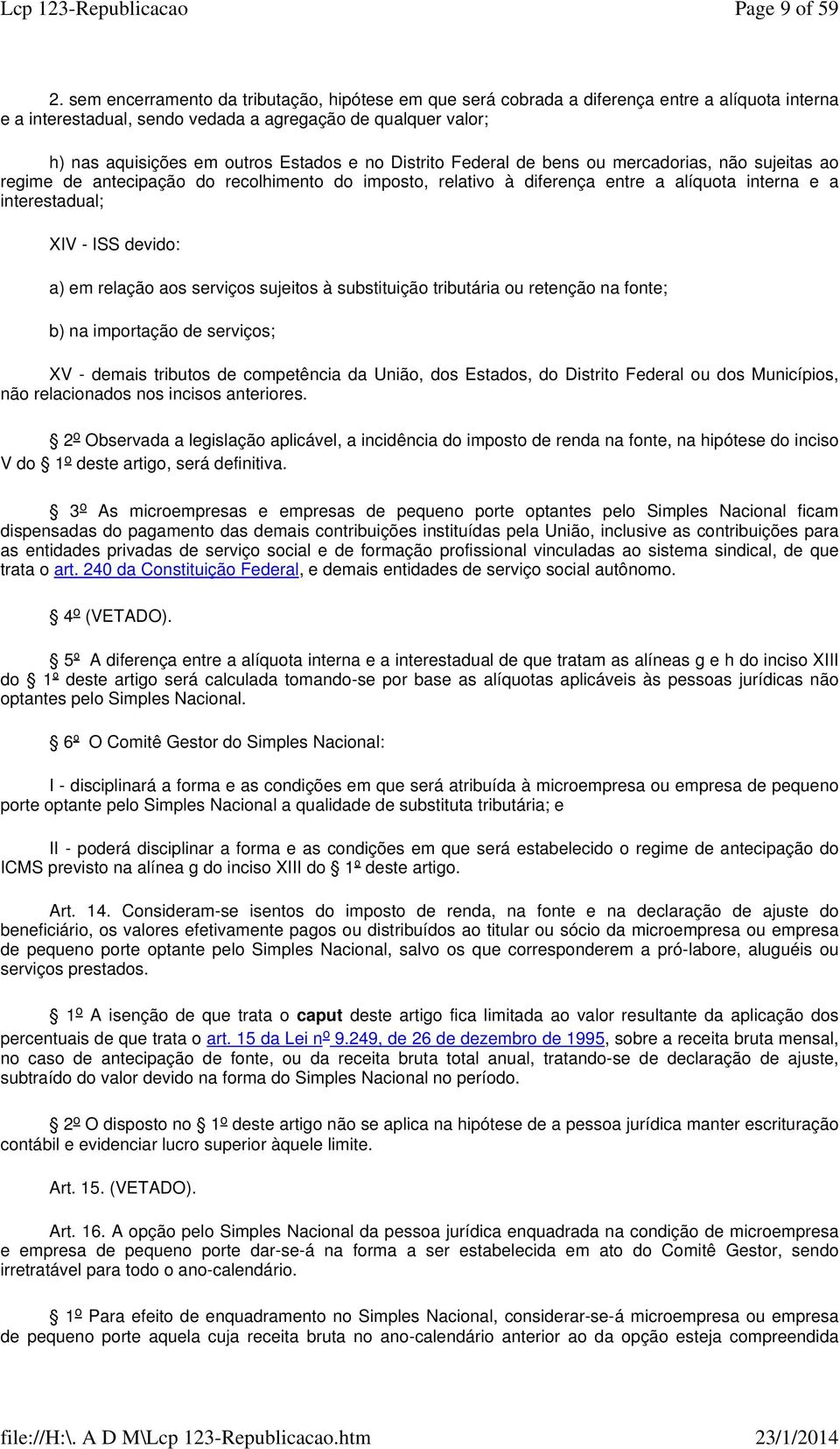 ou mercdoris, não sujeits o regime de ntecipção do recolhimento do imposto, reltivo à diferenç entre líquot intern e interestdul; XIV - ISS devido: ) em relção os serviços sujeitos à substituição