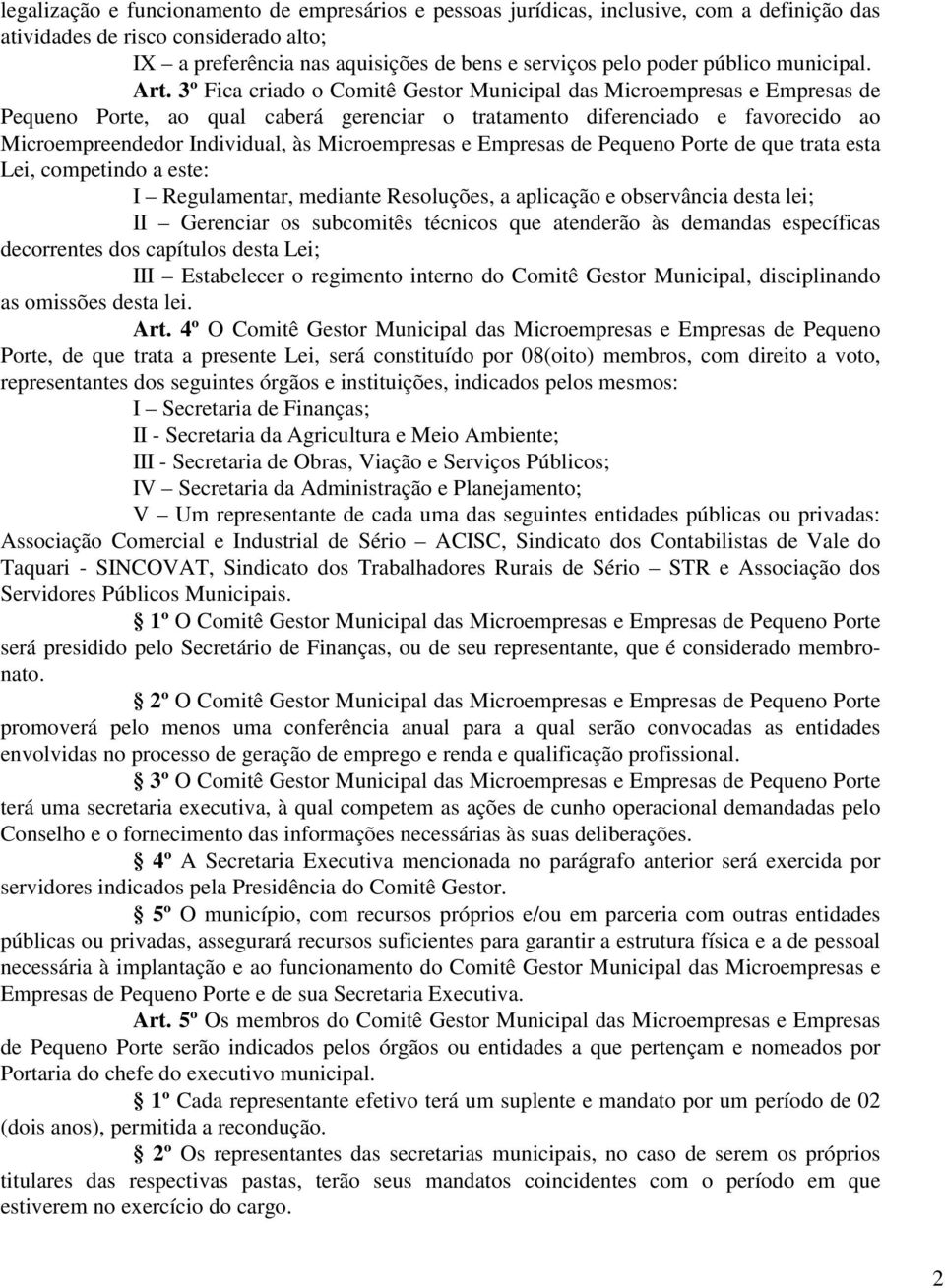 3º Fica criado o Comitê Gestor Municipal das Microempresas e Empresas de Pequeno Porte, ao qual caberá gerenciar o tratamento diferenciado e favorecido ao Microempreendedor Individual, às