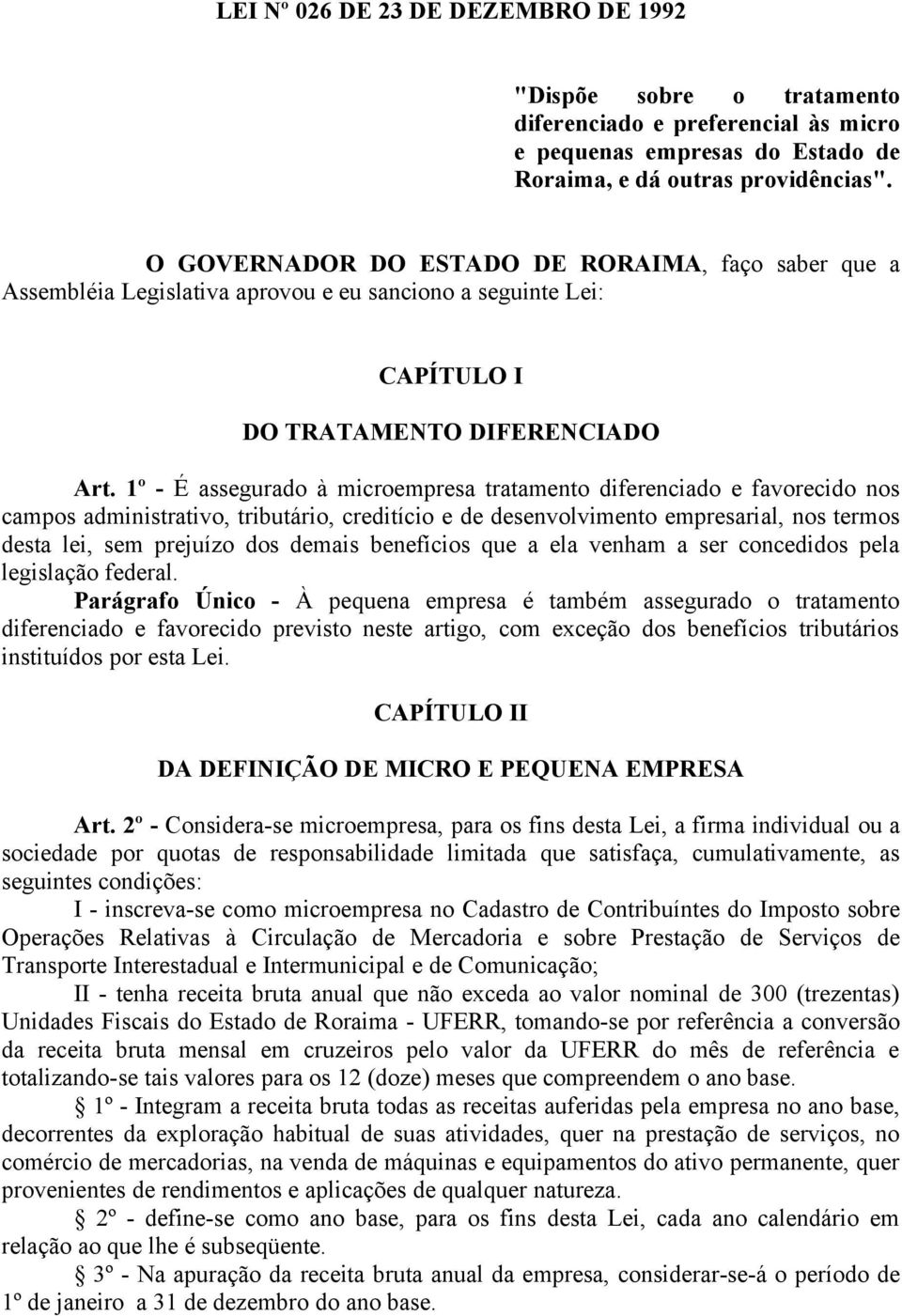 1º - É assegurado à microempresa tratamento diferenciado e favorecido nos campos administrativo, tributário, creditício e de desenvolvimento empresarial, nos termos desta lei, sem prejuízo dos demais