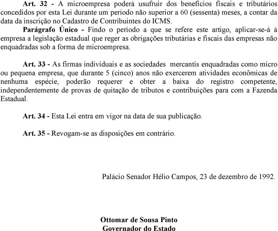 Parágrafo Único - Findo o período a que se refere este artigo, aplicar-se-á à empresa a legislação estadual que reger as obrigações tributárias e fiscais das empresas não enquadradas sob a forma de