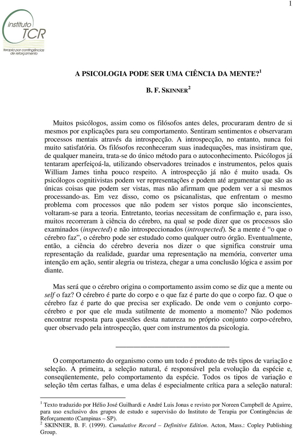 Os filósofos reconheceram suas inadequações, mas insistiram que, de qualquer maneira, trata-se do único método para o autoconhecimento.