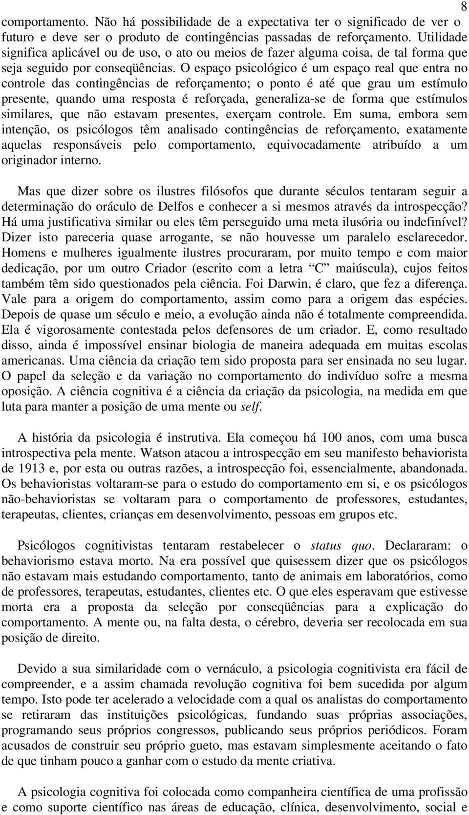 O espaço psicológico é um espaço real que entra no controle das contingências de reforçamento; o ponto é até que grau um estímulo presente, quando uma resposta é reforçada, generaliza-se de forma que