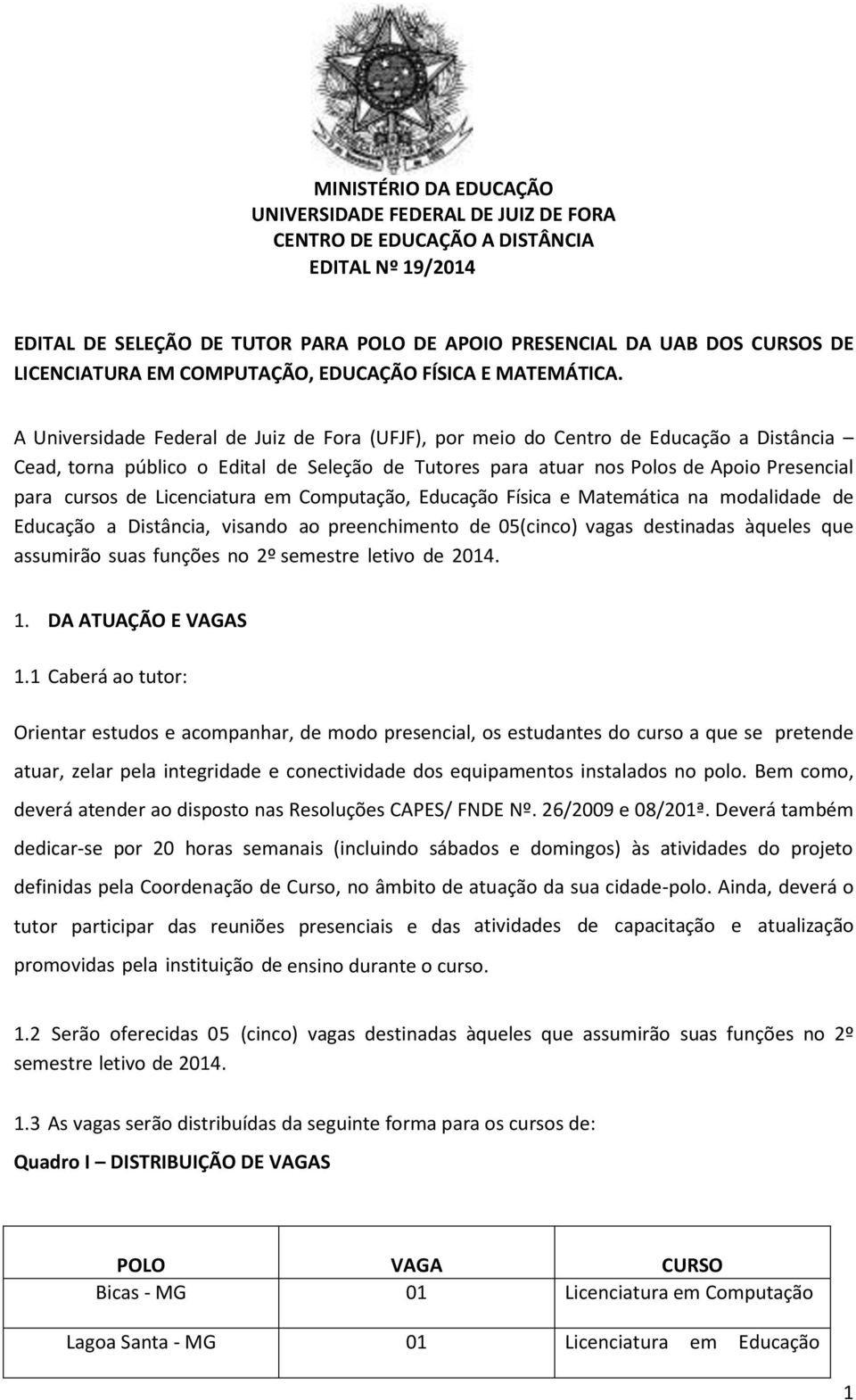 Licenciatura em Computação, Educação Física e Matemática na modalidade de Educação a Distância, visando ao preenchimento de 05(cinco) vagas destinadas àqueles que assumirão suas funções no 2º