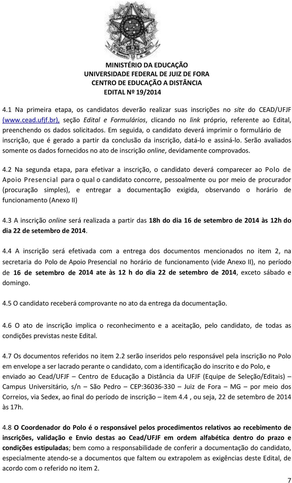 Em seguida, o candidato deverá imprimir o formulário de inscrição, que é gerado a partir da conclusão da inscrição, datá-lo e assiná-lo.