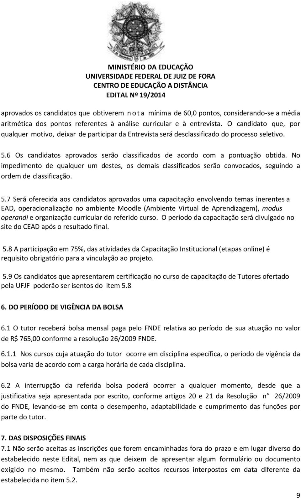 No impedimento de qualquer um destes, os demais classificados serão convocados, seguindo a ordem de classificação. 5.