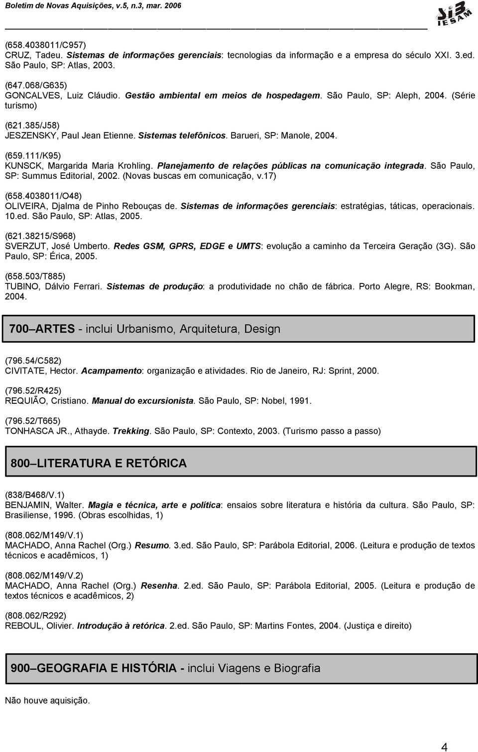 111/K95) KUNSCK, Margarida Maria Krohling. Planejamento de relações públicas na comunicação integrada. São Paulo, SP: Summus Editorial, 2002. (Novas buscas em comunicação, v.17) (658.