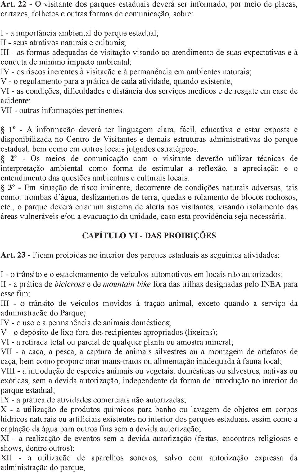 à permanência em ambientes naturais; V - o regulamento para a prática de cada atividade, quando existente; VI - as condições, dificuldades e distância dos serviços médicos e de resgate em caso de