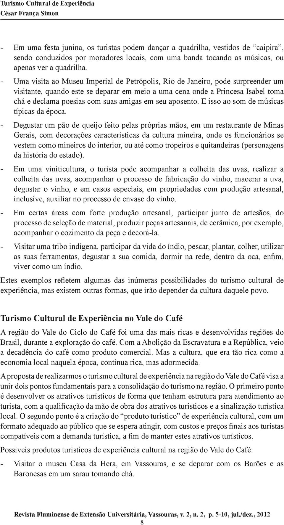 amigas em seu aposento. E isso ao som de músicas típicas da época.