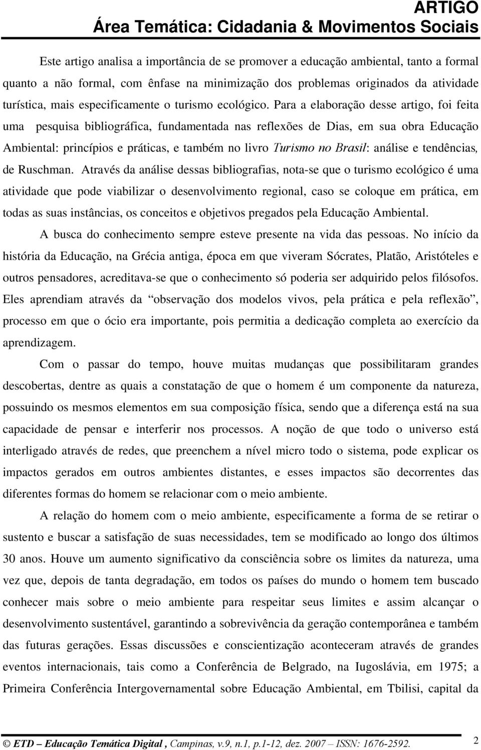 Para a elaboração desse artigo, foi feita uma pesquisa bibliográfica, fundamentada nas reflexões de Dias, em sua obra Educação Ambiental: princípios e práticas, e também no livro Turismo no Brasil: