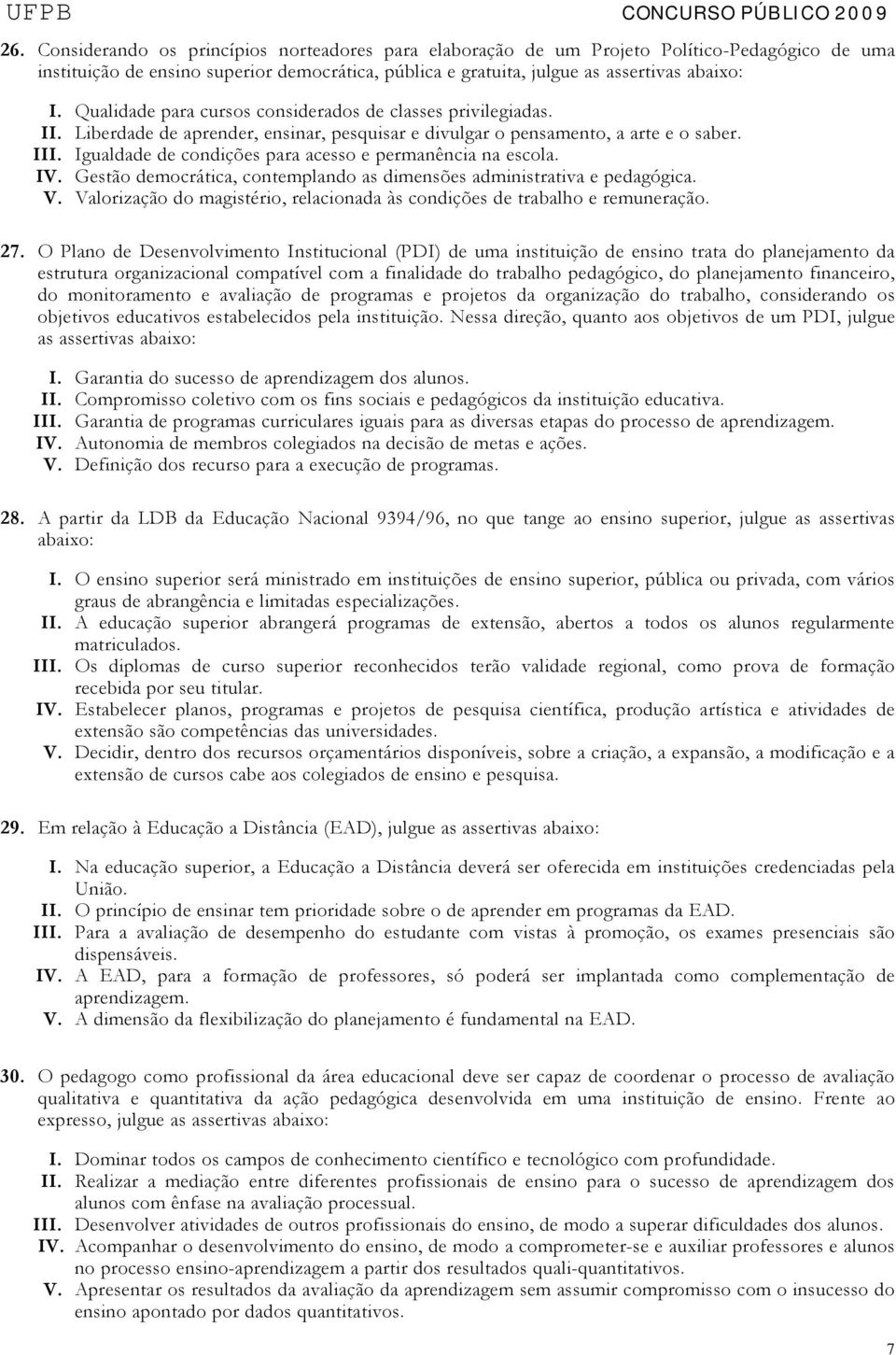 Igualdade de condições para acesso e permanência na escola. IV. Gestão democrática, contemplando as dimensões administrativa e pedagógica. V.