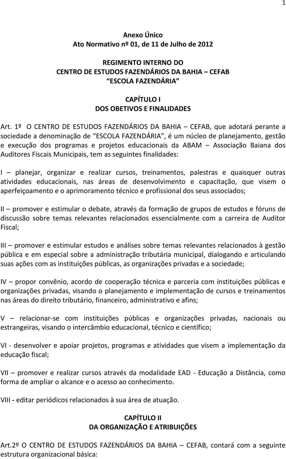 educacionais da ABAM Associação Baiana dos Auditores Fiscais Municipais, tem as seguintes finalidades: I planejar, organizar e realizar cursos, treinamentos, palestras e quaisquer outras atividades