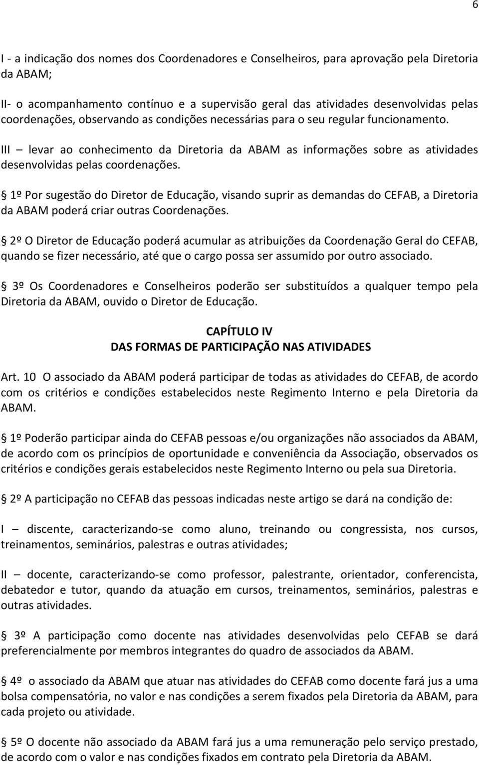 1º Por sugestão do Diretor de Educação, visando suprir as demandas do CEFAB, a Diretoria da ABAM poderá criar outras Coordenações.