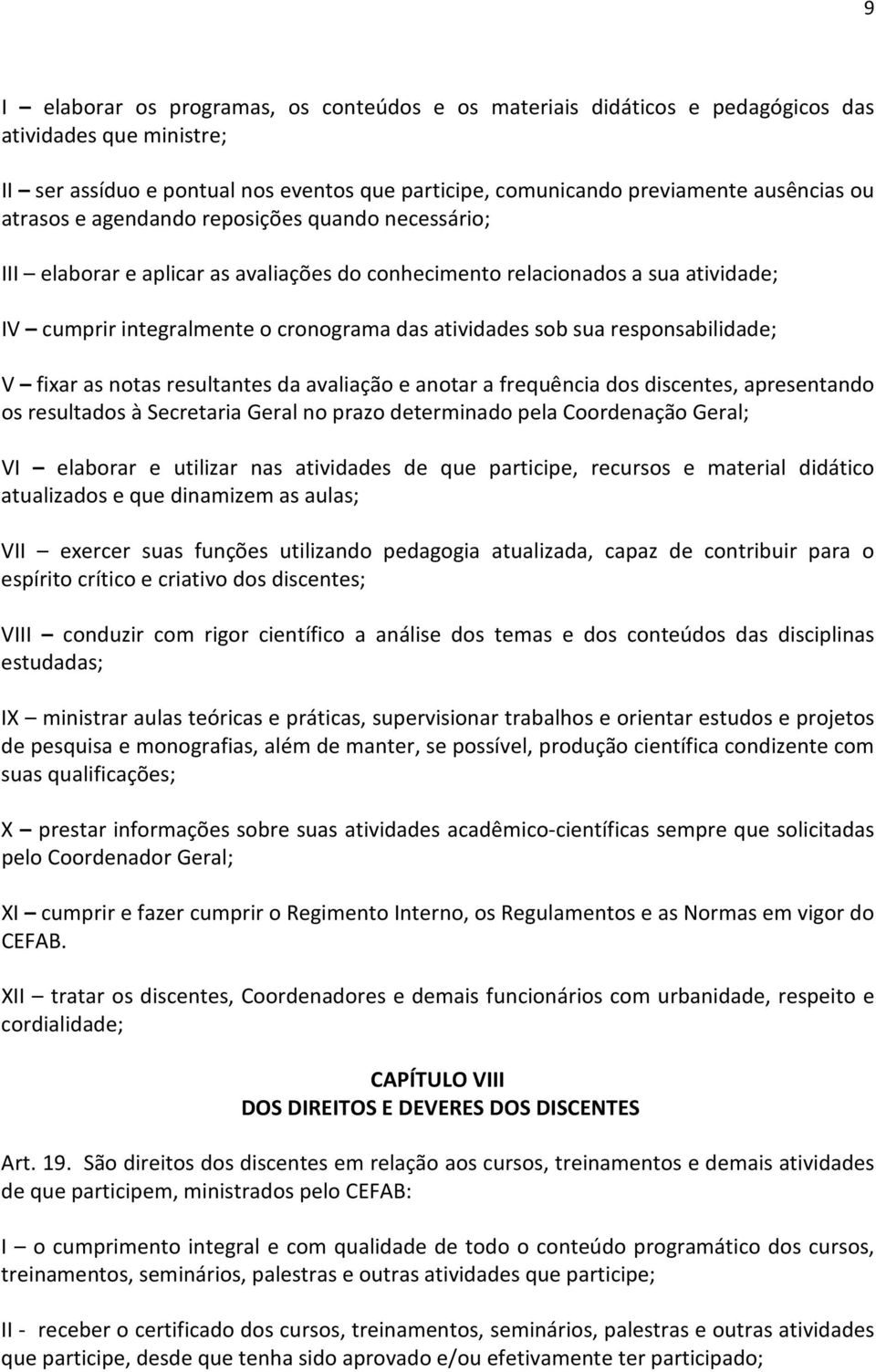 responsabilidade; V fixar as notas resultantes da avaliação e anotar a frequência dos discentes, apresentando os resultados à Secretaria Geral no prazo determinado pela Coordenação Geral; VI elaborar