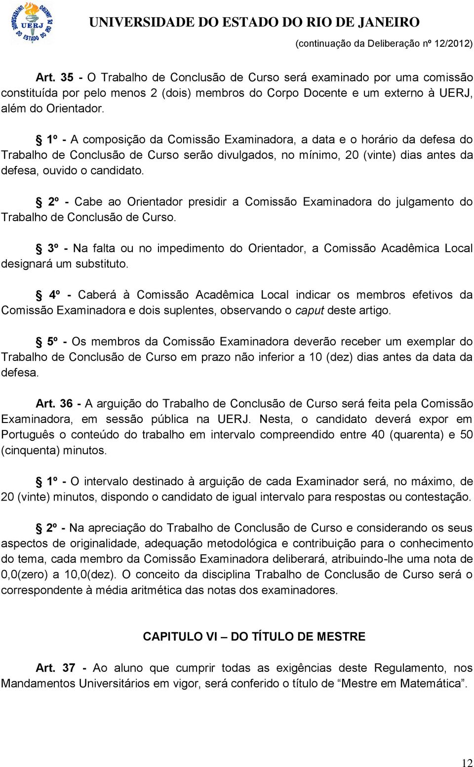 2º - Cabe ao Orientador presidir a Comissão Examinadora do julgamento do Trabalho de Conclusão de Curso.