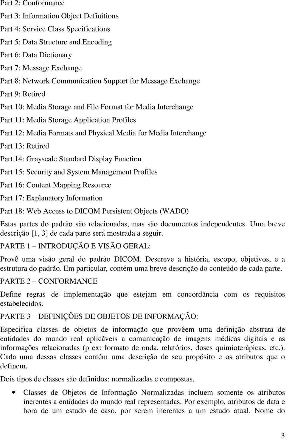 Media for Media Interchange Part 13: Retired Part 14: Grayscale Standard Display Function Part 15: Security and System Management Profiles Part 16: Content Mapping Resource Part 17: Explanatory