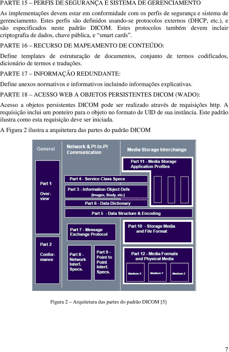 Estes protocolos também devem incluir criptografia de dados, chave pública, e smart cards.