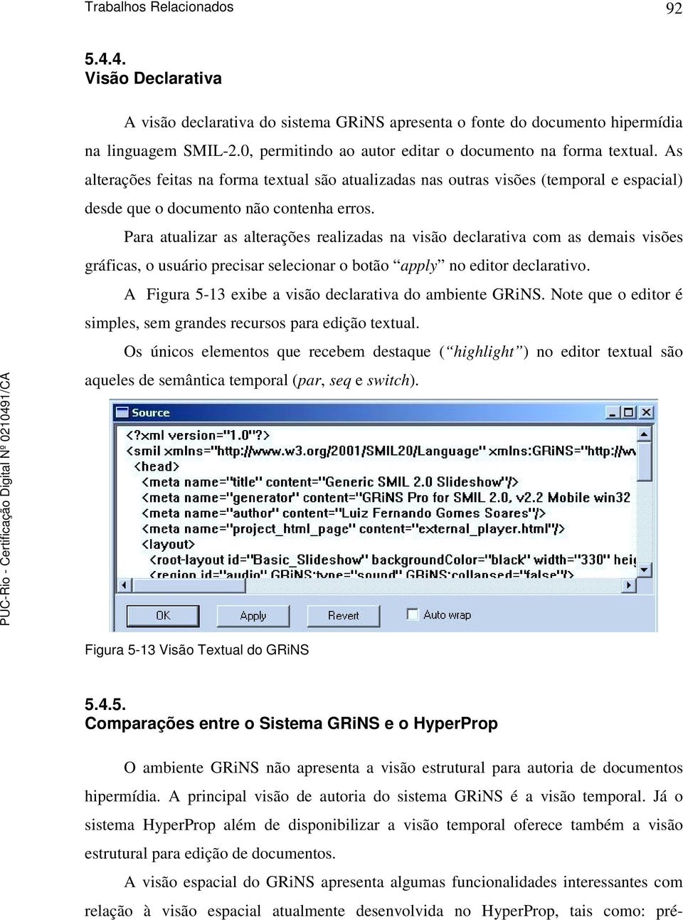 Para atualizar as alterações realizadas na visão declarativa com as demais visões gráficas, o usuário precisar selecionar o botão apply no editor declarativo.