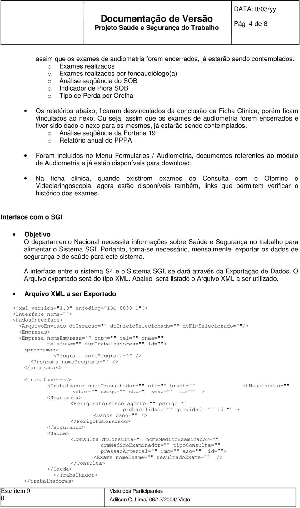 vinculads a nex. Ou seja, assim que s exames de audimetria frem encerrads e tiver sid dad nex para s mesms, já estarã send cntemplads.