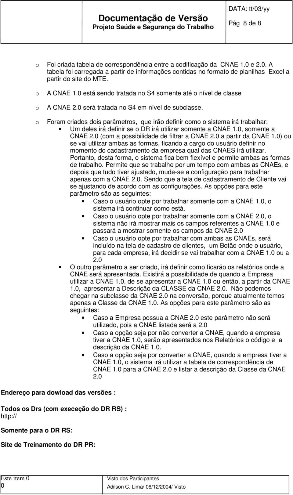 será tratada n S4 em nível de subclasse. Fram criads dis parâmetrs, que irã definir cm sistema irá trabalhar: Um deles irá definir se DR irá utilizar smente a CNAE 1., smente a CNAE 2.