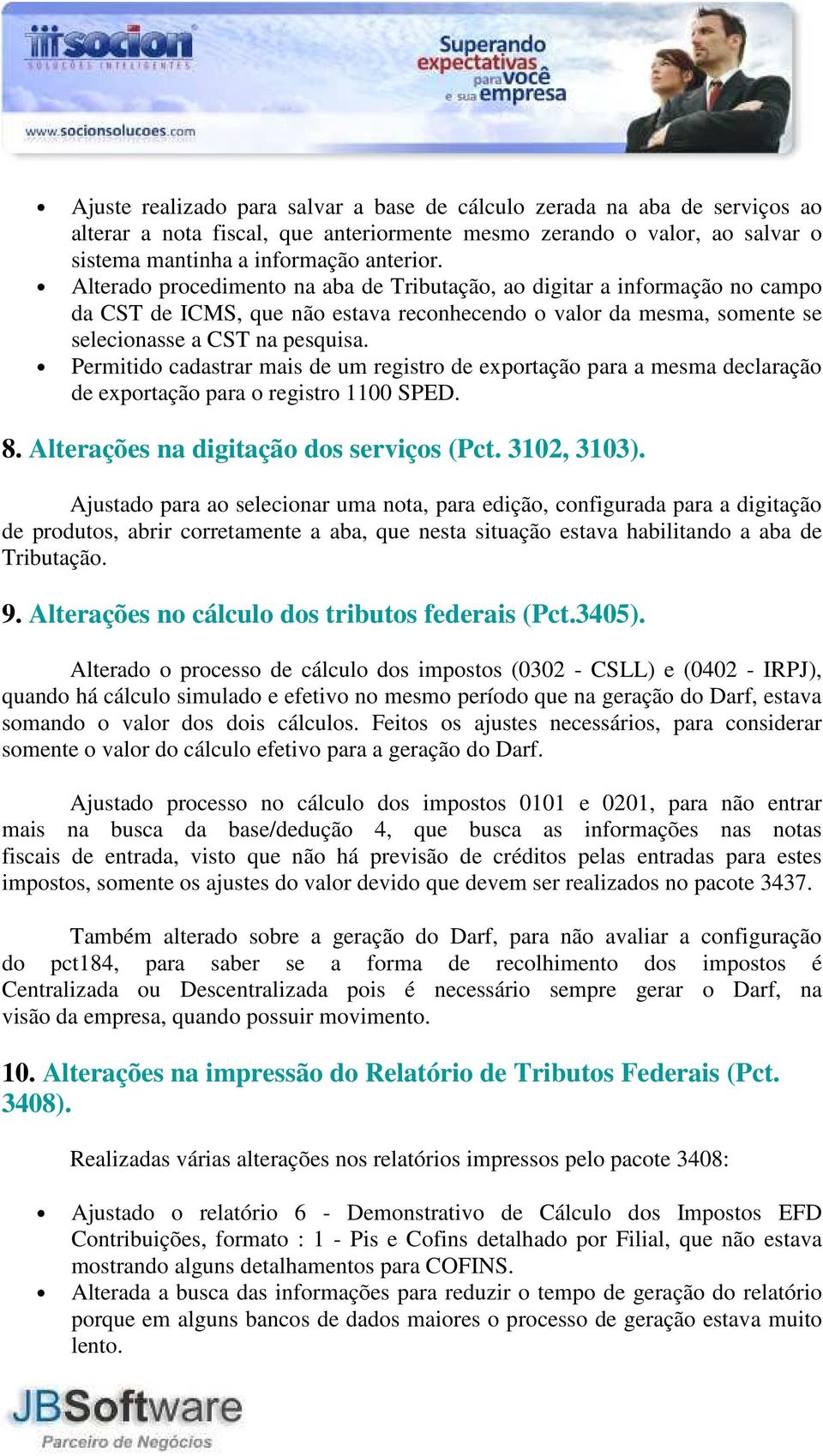 Permitido cadastrar mais de um registro de exportação para a mesma declaração de exportação para o registro 1100 SPED. 8. Alterações na digitação dos serviços (Pct. 3102, 3103).