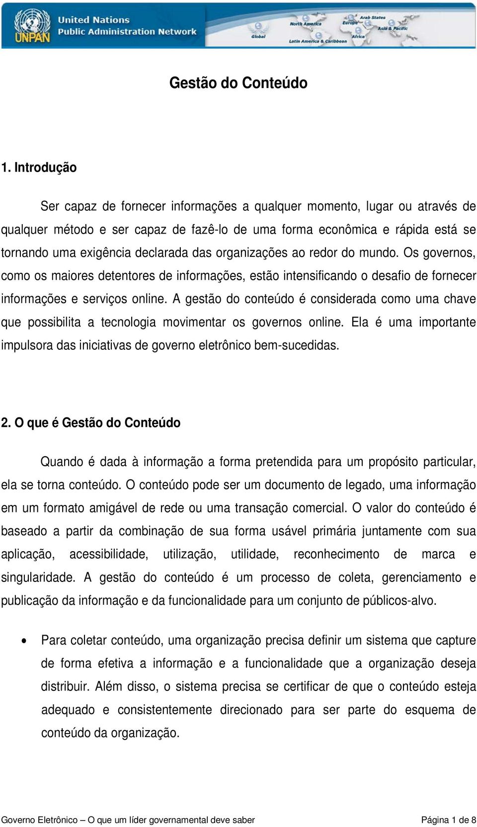 das organizações ao redor do mundo. Os governos, como os maiores detentores de informações, estão intensificando o desafio de fornecer informações e serviços online.