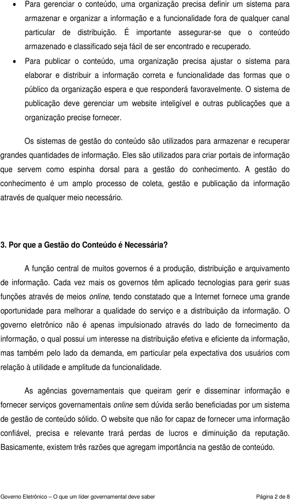 Para publicar o conteúdo, uma organização precisa ajustar o sistema para elaborar e distribuir a informação correta e funcionalidade das formas que o público da organização espera e que responderá