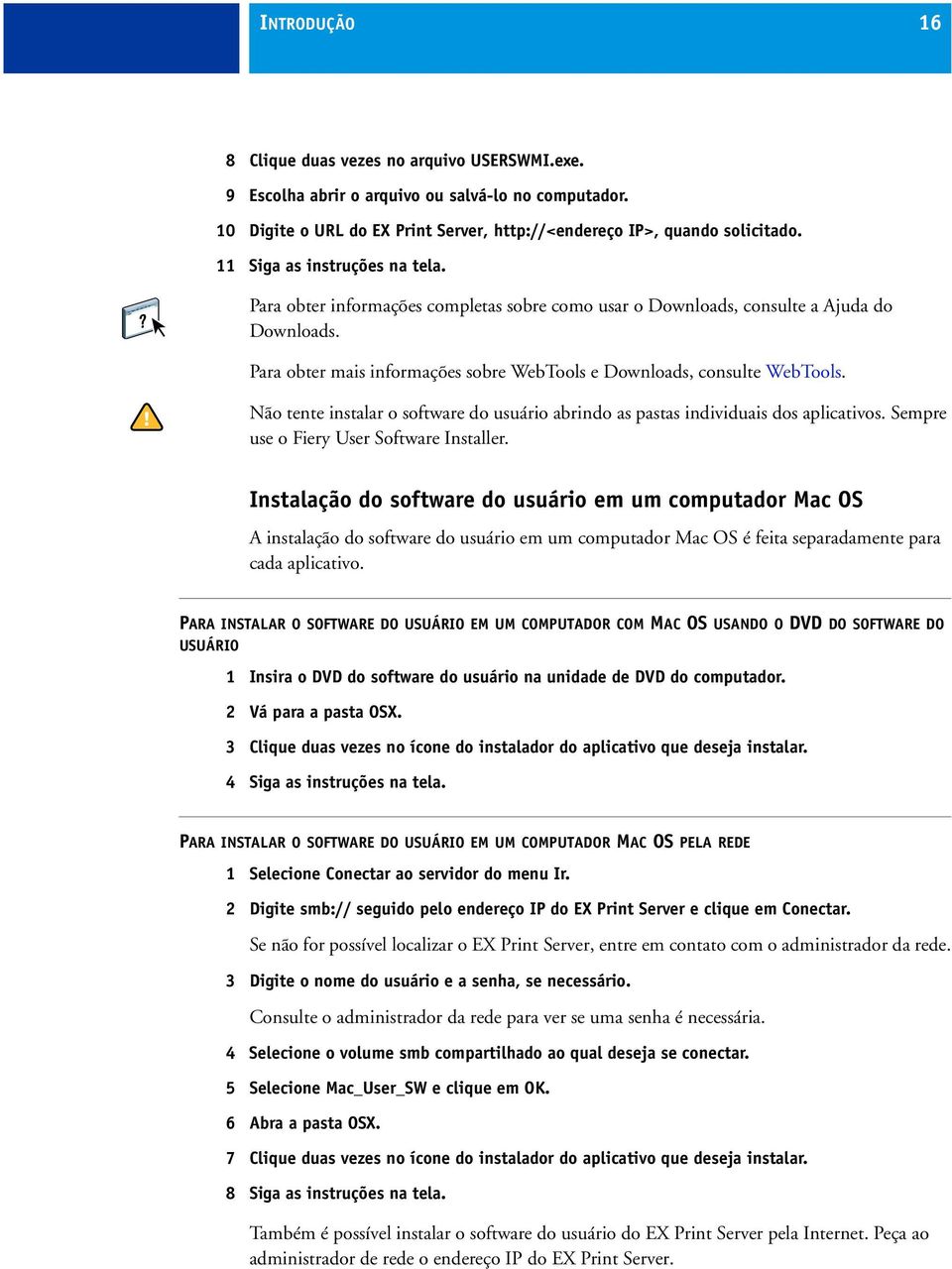 Não tente instalar o software do usuário abrindo as pastas individuais dos aplicativos. Sempre use o Fiery User Software Installer.