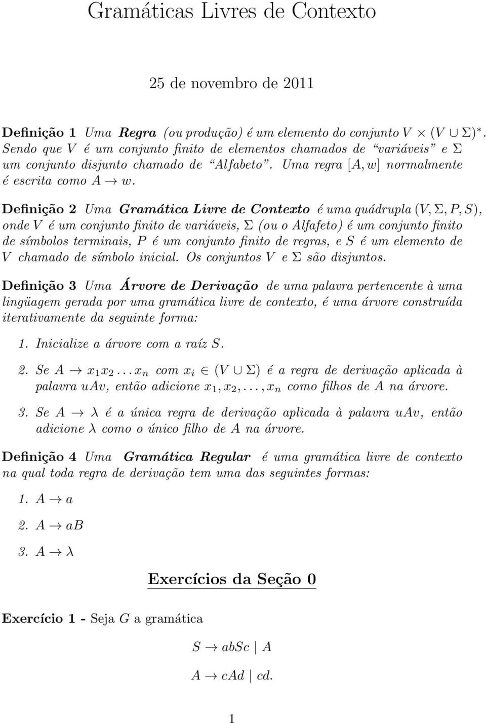 Definição 2 Uma Gramática Livre de Contexto é uma quádrupla (V, Σ, P, S), onde V é um conjunto finito de variáveis, Σ (ou o Alfafeto) é um conjunto finito de símbolos terminais, P é um conjunto