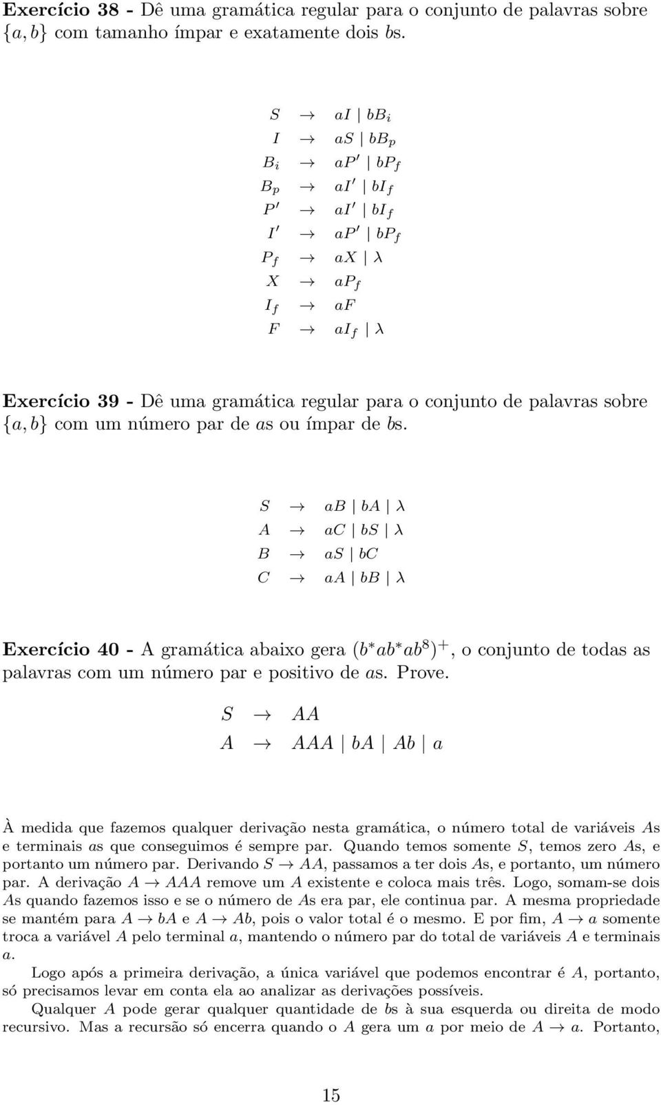 ou ímpar de bs. S ab ba λ A ac bs λ B as bc C aa bb λ Exercício 40 - A gramática abaixo gera (b ab ab 8 ) +, o conjunto de todas as palavras com um número par e positivo de as. Prove.