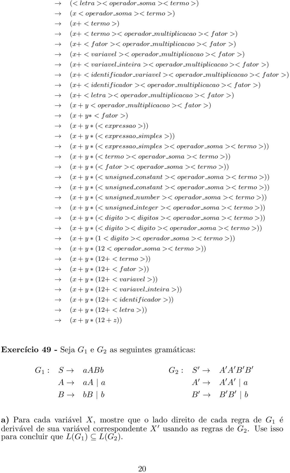 multiplicacao >< fator >) (x+ < letra >< operador multiplicacao >< fator >) (x+y < operador multiplicacao >< fator >) (x+y < fator >) (x+y (< expressao >)) (x+y (< expressao simples >)) (x+y (<