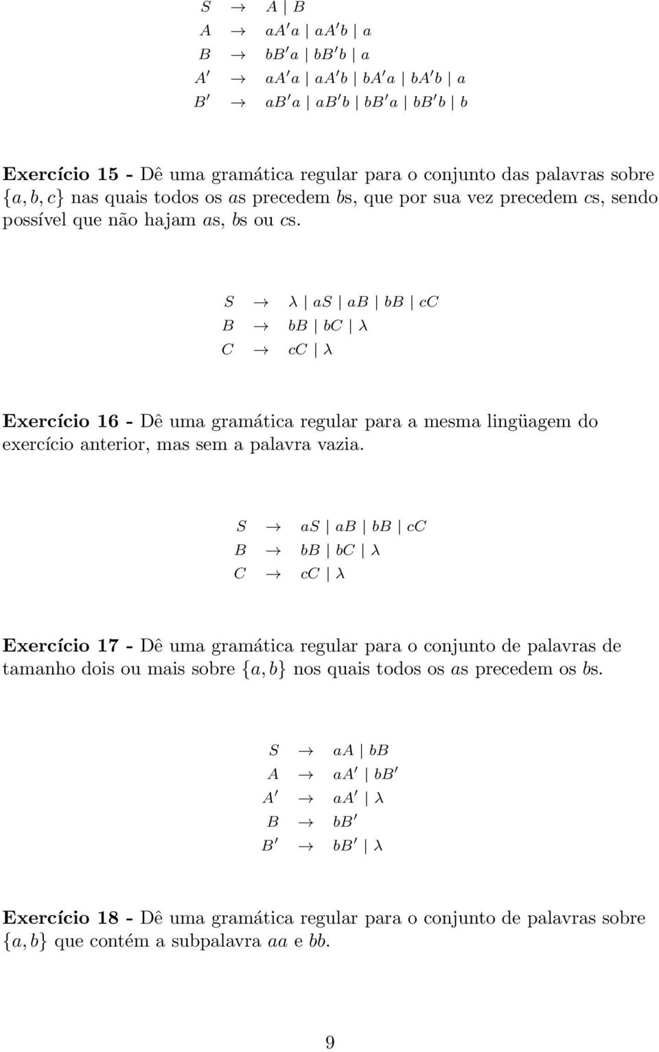 S λ as ab bb cc B bb bc λ C cc λ Exercício 16 - Dê uma gramática regular para a mesma lingüagem do exercício anterior, mas sem a palavra vazia.