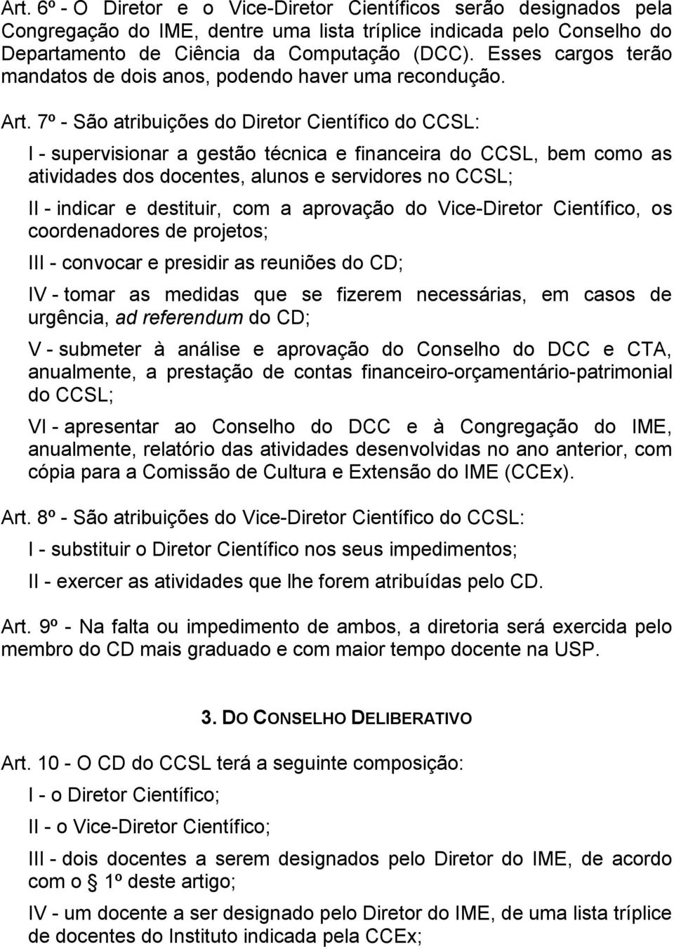 7º - São atribuições do Diretor Científico do CCSL: I - supervisionar a gestão técnica e financeira do CCSL, bem como as atividades dos docentes, alunos e servidores no CCSL; II - indicar e