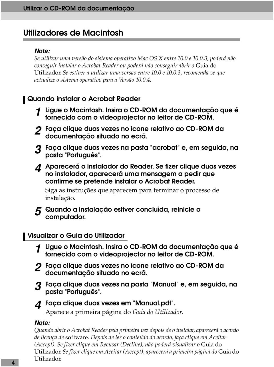 0.4. Quando instalar o Acrobat Reader 3 4 5 Ligue o Macintosh. Insira o CD-ROM da documentação que é fornecido com o videoprojector no leitor de CD-ROM.