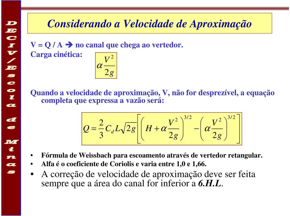 será: g V α Fórmula de Weissbach para escoamento através de vertedor retangular.