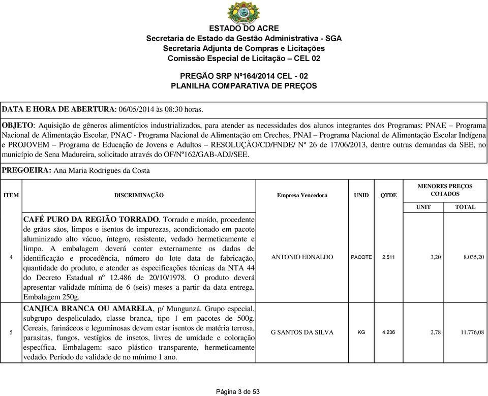 A embalagem deverá conter externamente os dados de identificação e procedência, número do lote data de fabricação, quantidade do produto, e atender as especificações técnicas da NTA 44 do Decreto