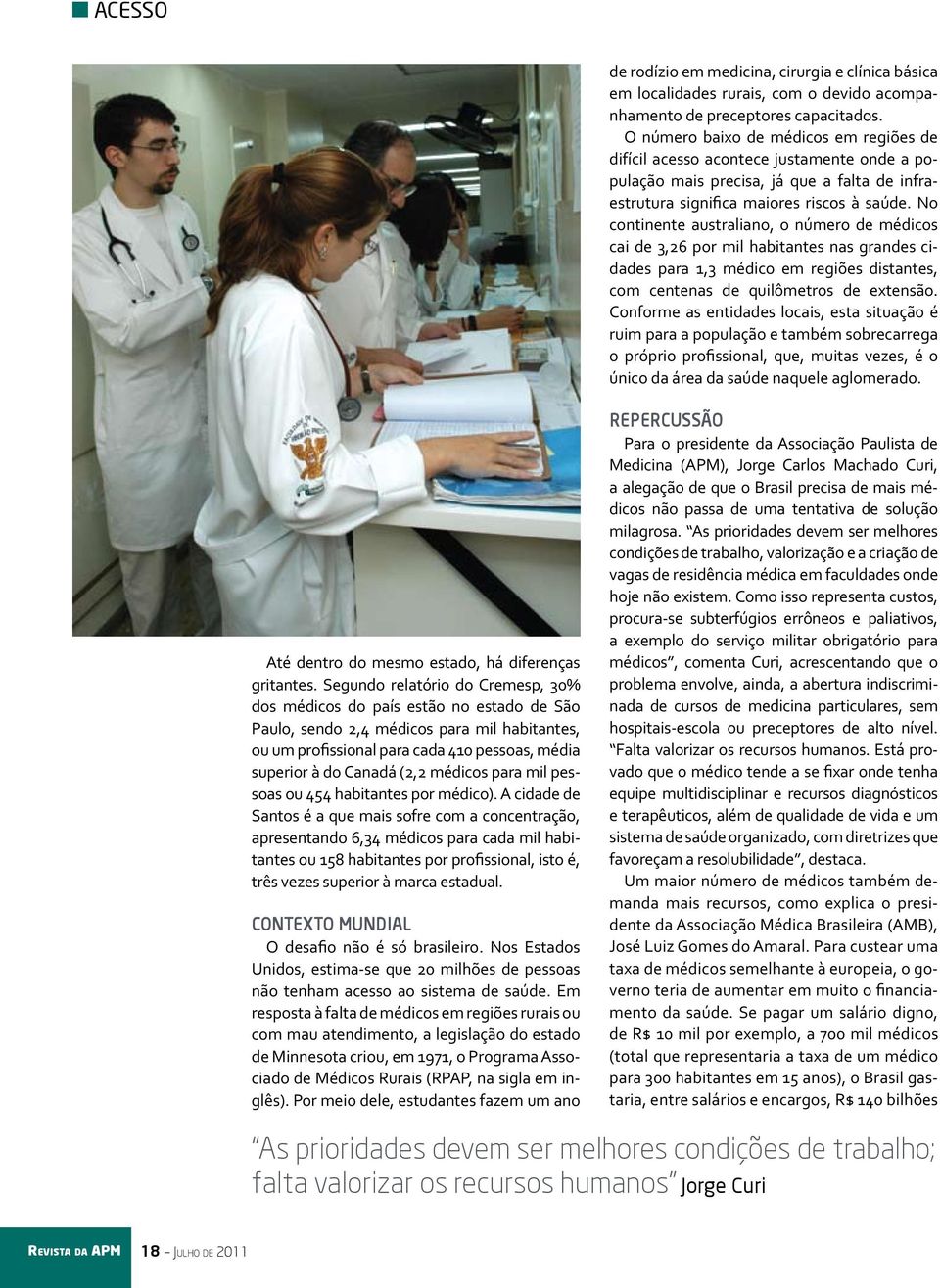 No continente australiano, o número de médicos cai de 3,26 por mil habitantes nas grandes cidades para 1,3 médico em regiões distantes, com centenas de quilômetros de extensão.