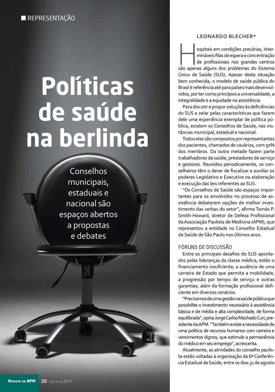 Apesar desta situação bem conhecida, o modelo de saúde pública do Brasil é referência até para países mais desenvolvidos, por ter como princípios a universalidade, a integralidade e a equidade na