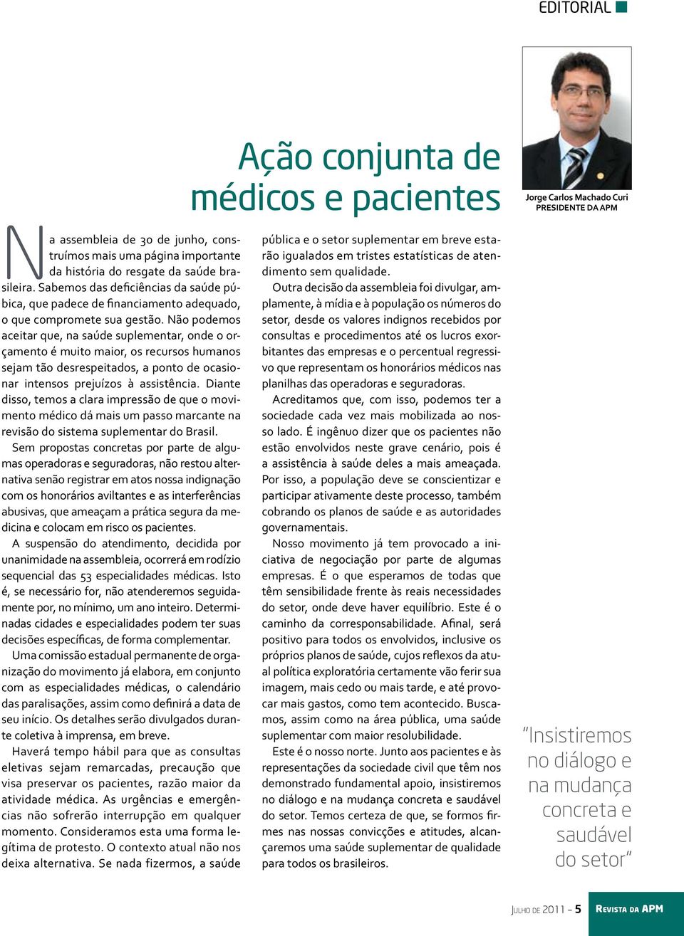 Não podemos aceitar que, na saúde suplementar, onde o orçamento é muito maior, os recursos humanos sejam tão desrespeitados, a ponto de ocasionar intensos prejuízos à assistência.